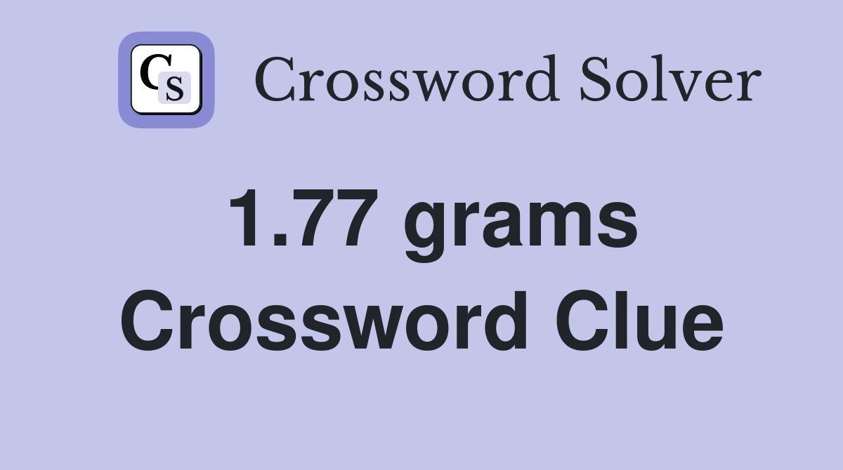 1.77 grams Crossword Clue