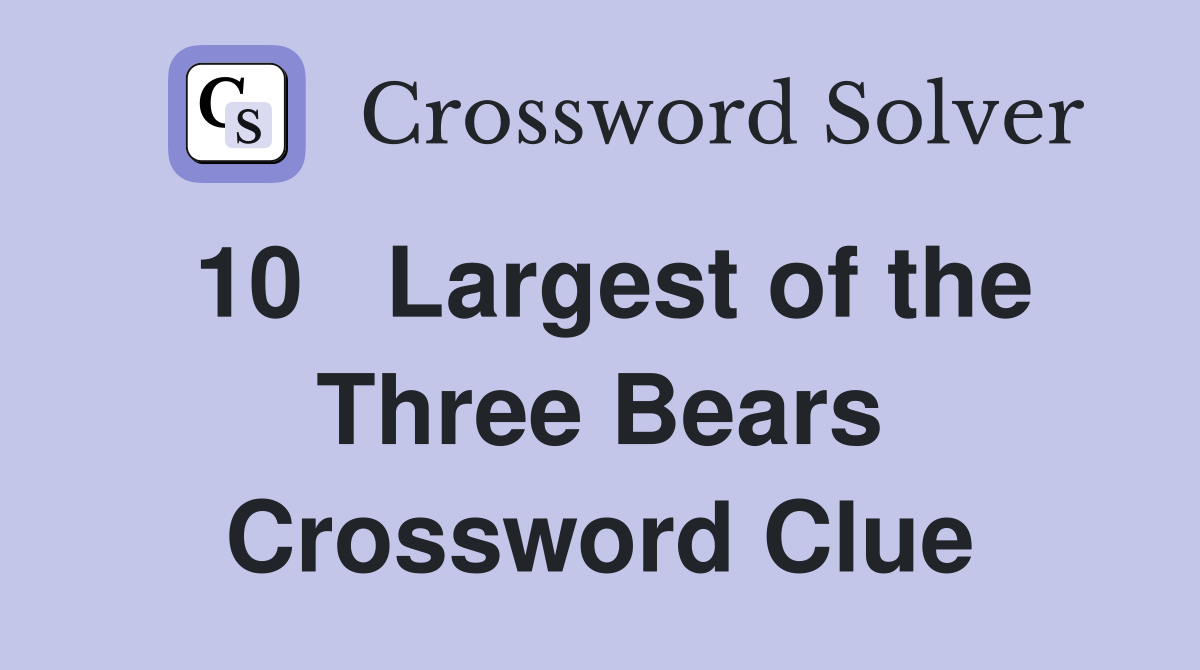 10	Largest of the Three Bears Crossword Clue