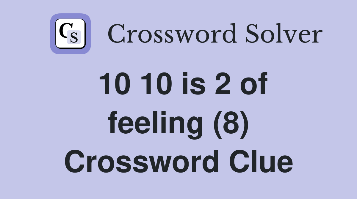 10 10 is 2 of feeling (8) Crossword Clue