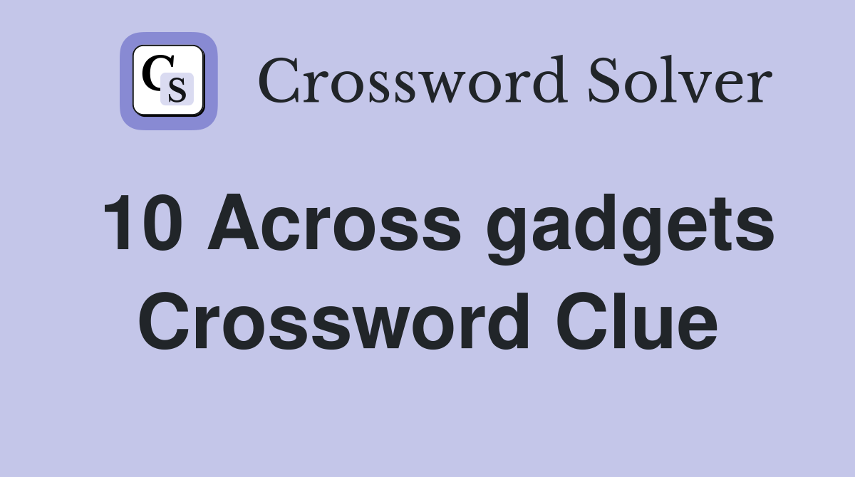 10 Across gadgets Crossword Clue