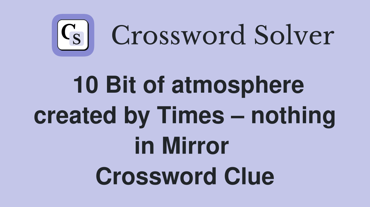 10 Bit of atmosphere created by Times – nothing in Mirror  Crossword Clue