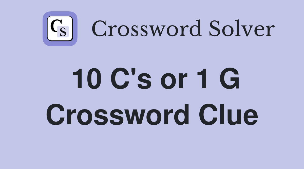 10 C's or 1 G Crossword Clue