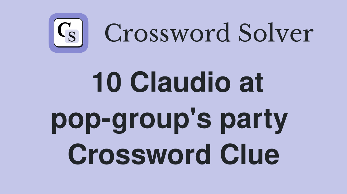 10 Claudio at pop-group's party  Crossword Clue