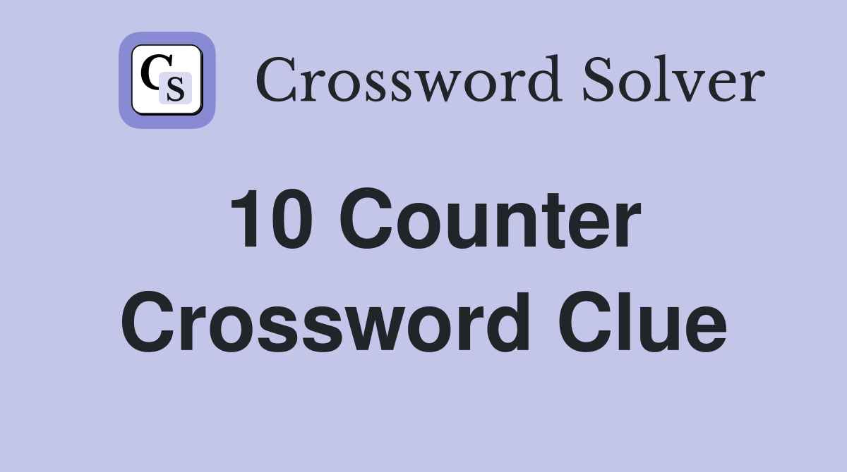 10 Counter Crossword Clue