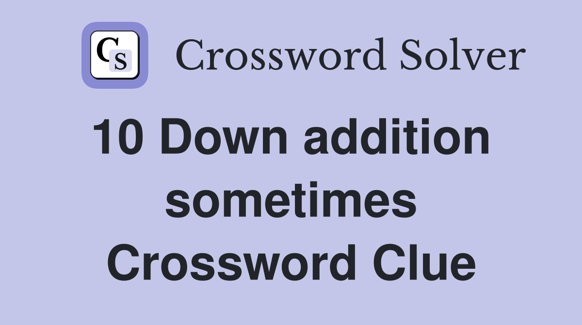 10 Down addition  sometimes Crossword Clue