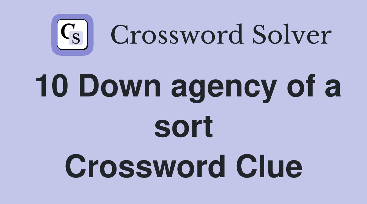10 Down agency of a sort Crossword Clue
