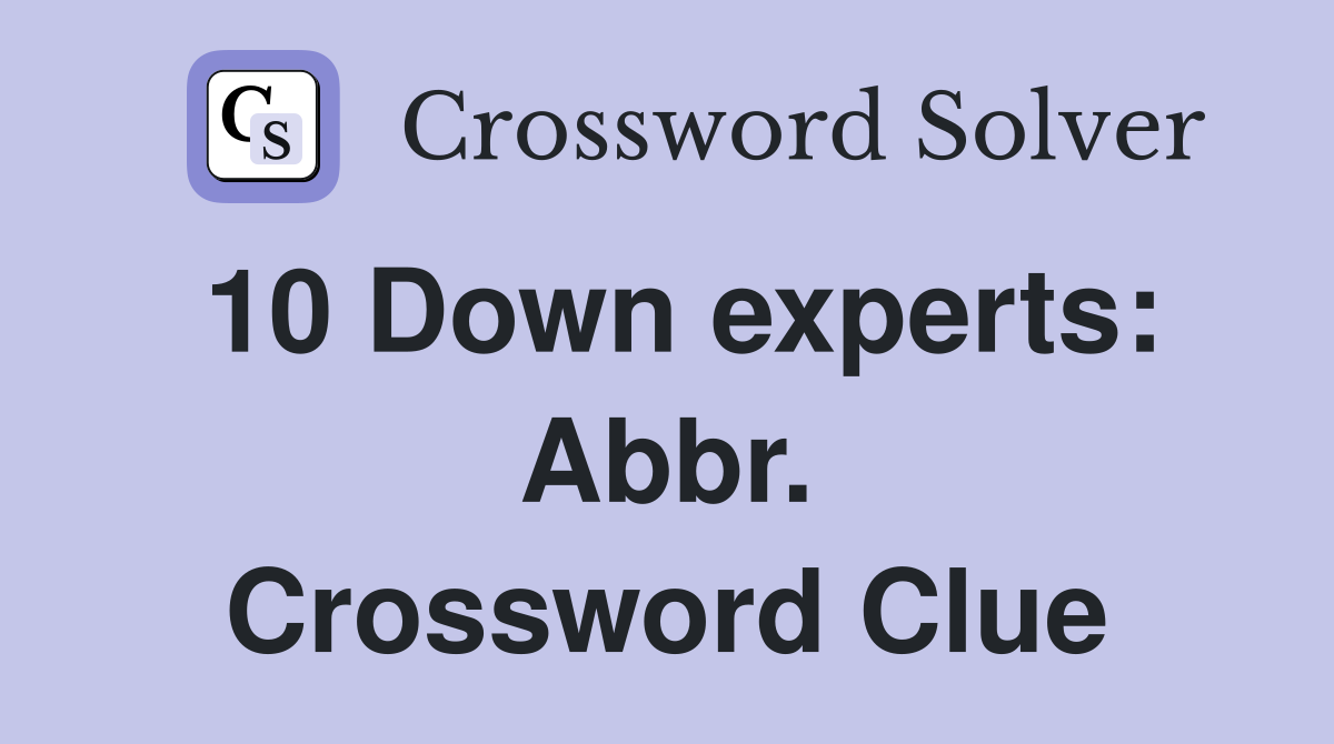 10 Down experts: Abbr. Crossword Clue