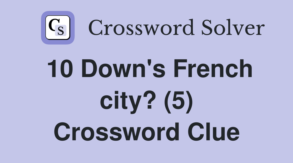 10 Down's French city? (5) Crossword Clue