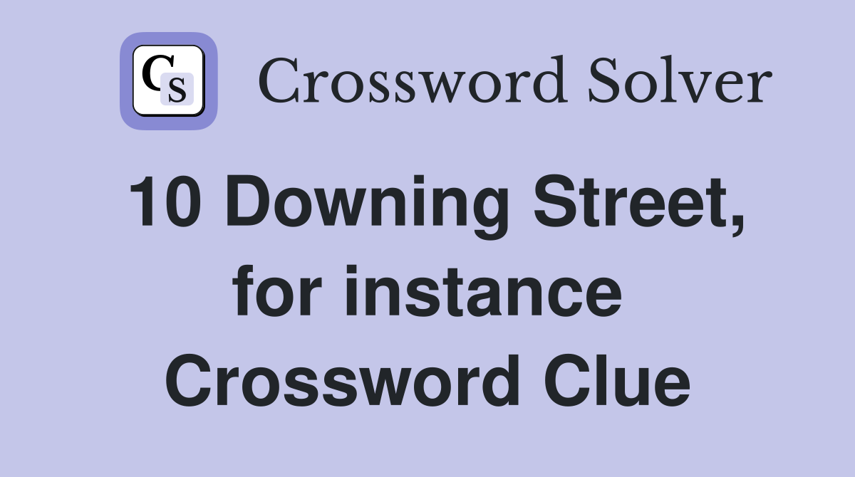 10 Downing Street, for instance Crossword Clue
