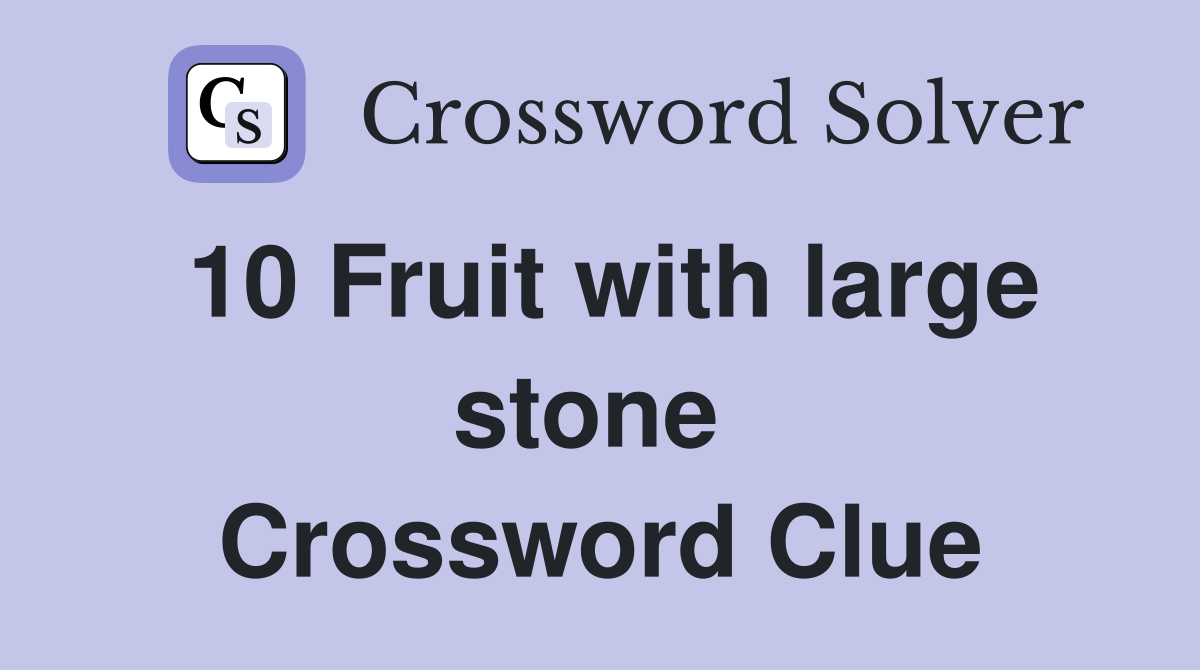 10 Fruit with large stone  Crossword Clue