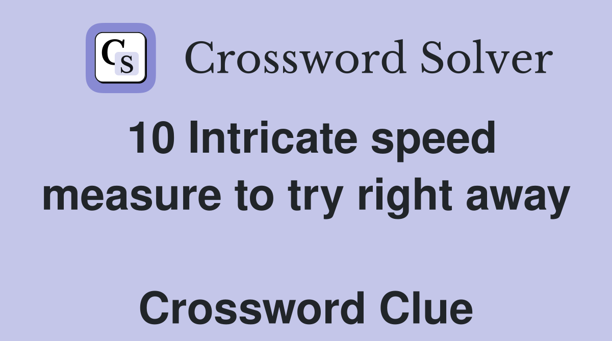 10 Intricate speed measure to try right away  Crossword Clue
