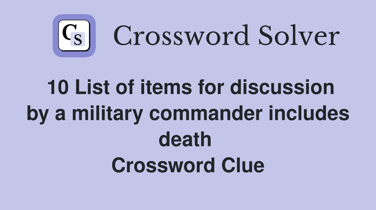 10 List of items for discussion by a military commander includes death 
 Crossword Clue