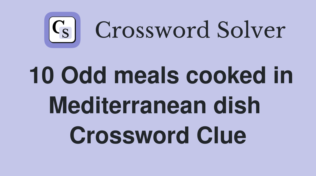 10 Odd meals cooked in Mediterranean dish  Crossword Clue