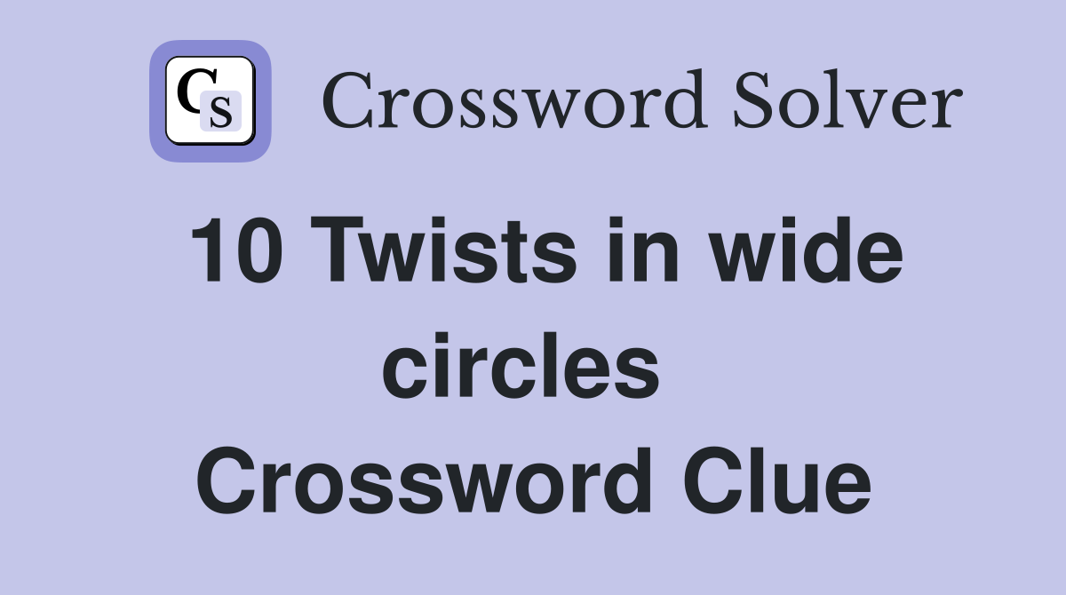10 Twists in wide circles  Crossword Clue