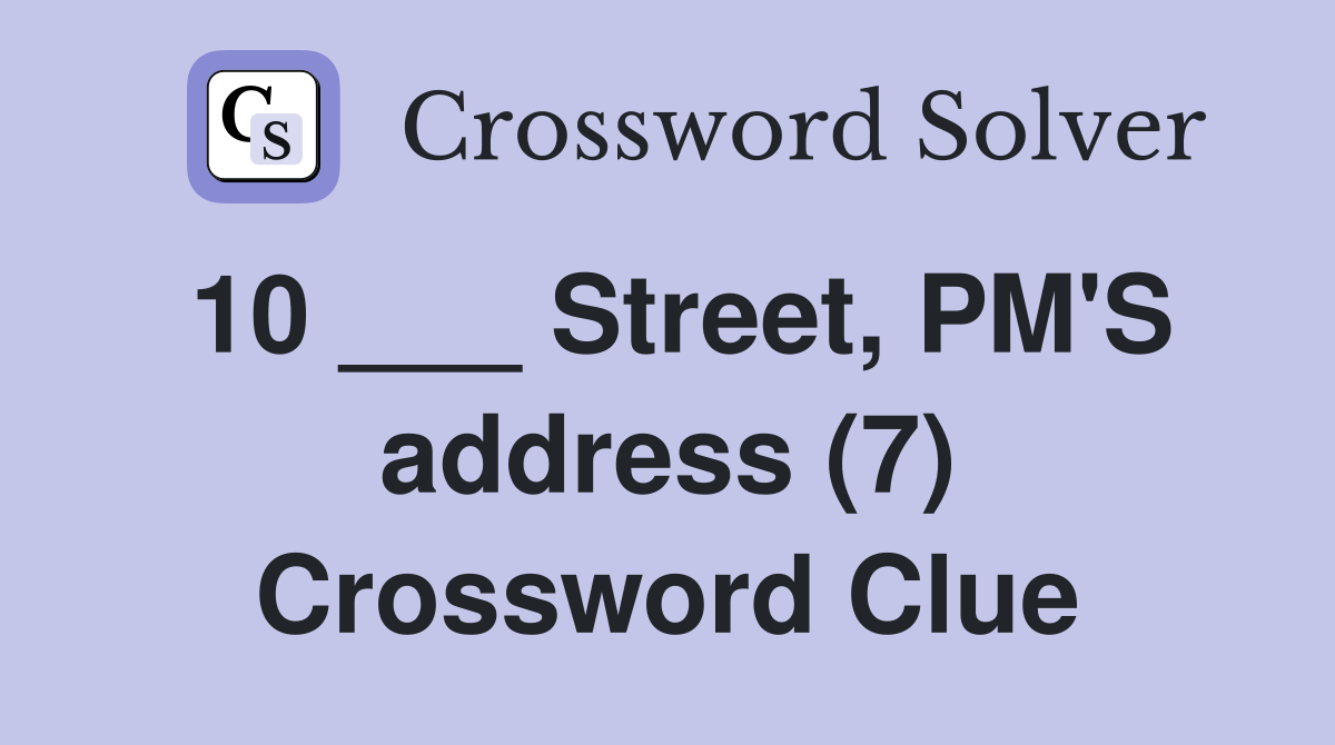 10 ___ Street, PM'S address (7) Crossword Clue