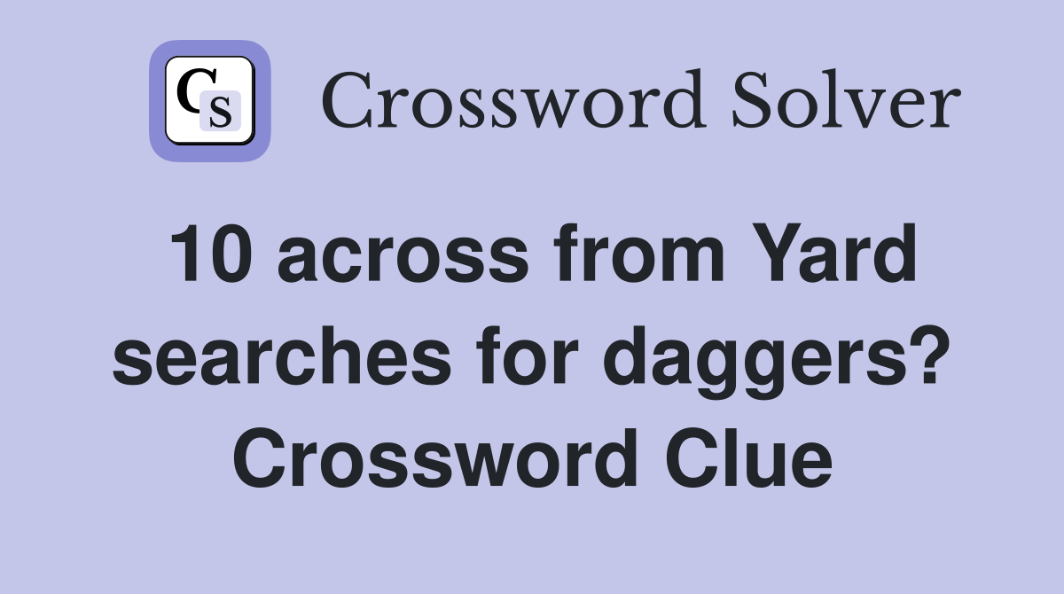 10 across from Yard searches for daggers? Crossword Clue