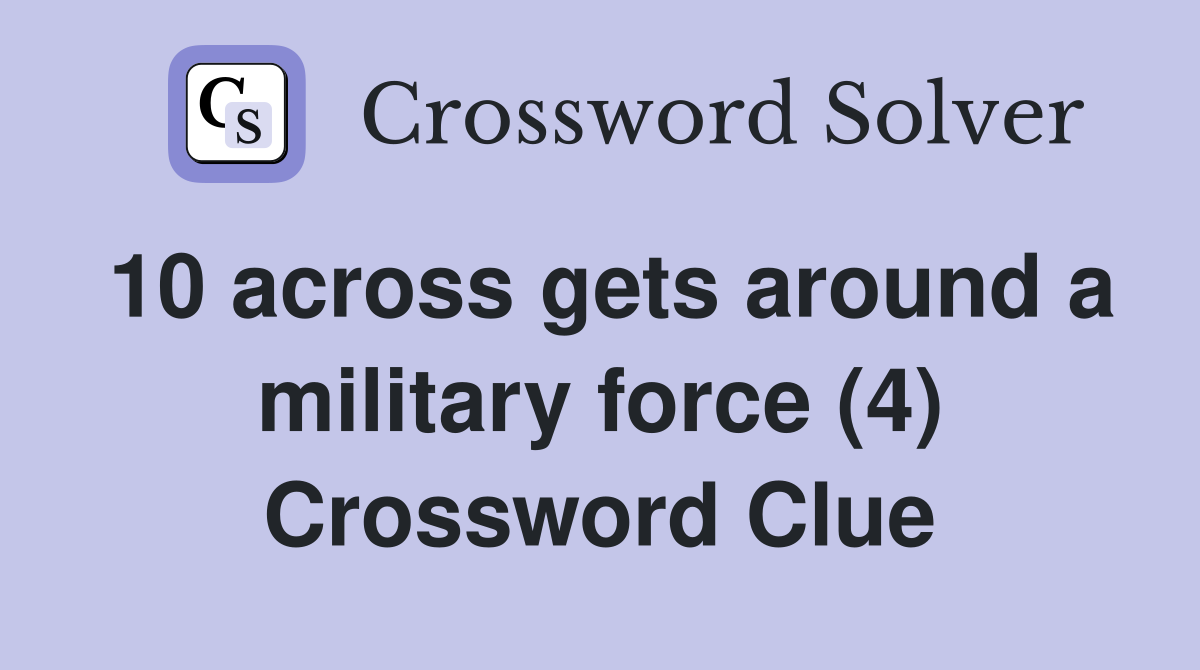 10 across gets around a military force (4) Crossword Clue