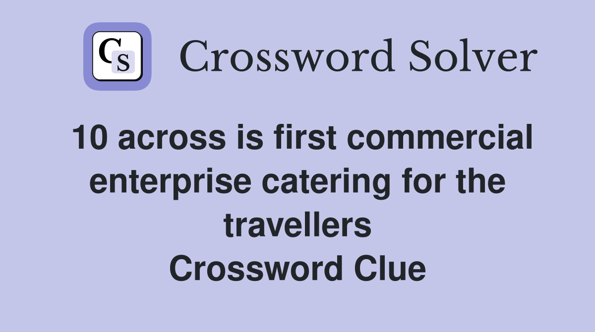 10 across is first commercial enterprise catering for the travellers Crossword Clue