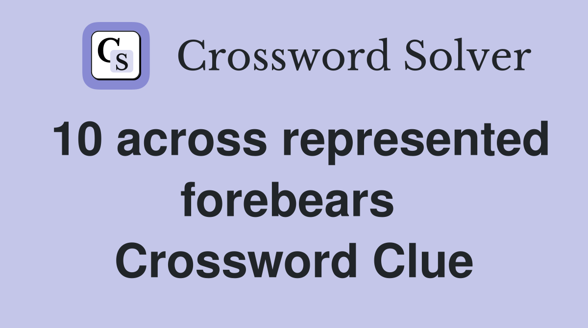 10 across represented forebears  Crossword Clue