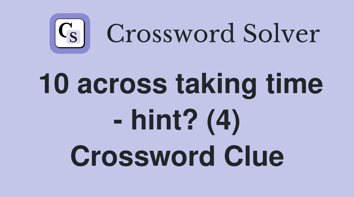 10 across taking time - hint? (4) Crossword Clue