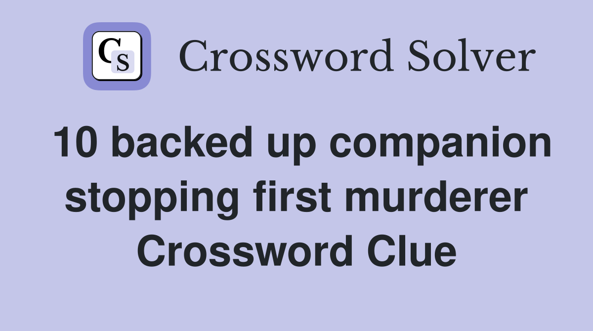10 backed up companion stopping first murderer Crossword Clue