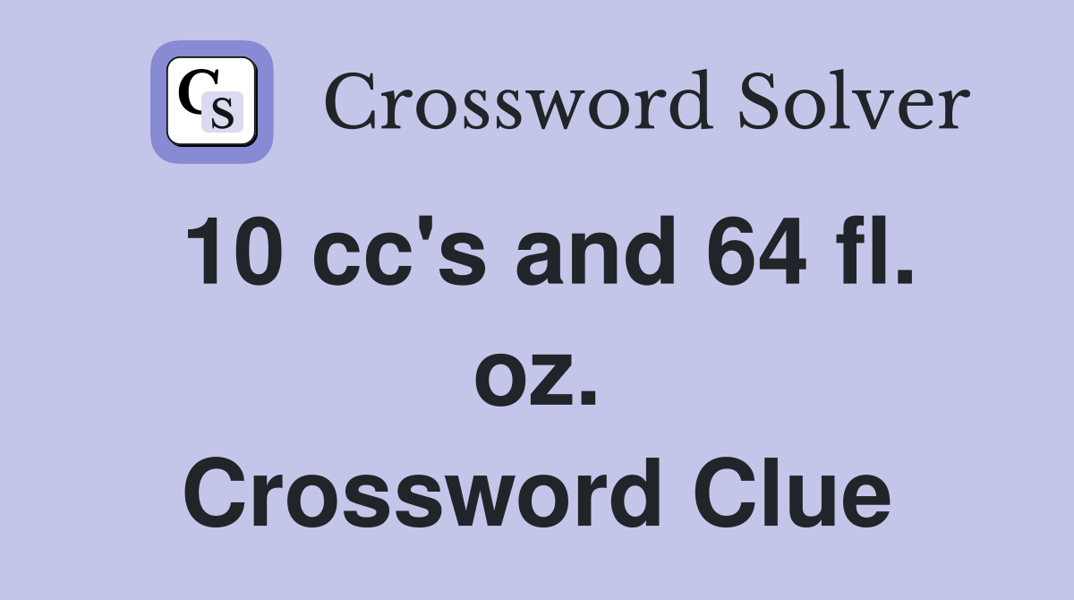10 cc's and 64 fl. oz. Crossword Clue