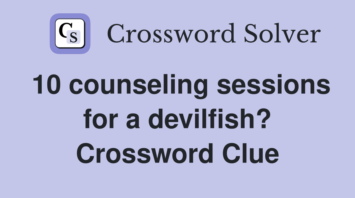 10 counseling sessions for a devilfish? Crossword Clue