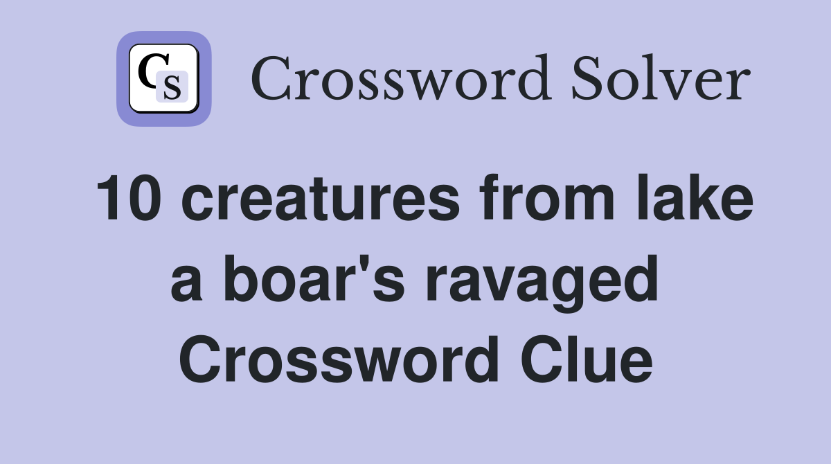 10 creatures from lake a boar's ravaged Crossword Clue
