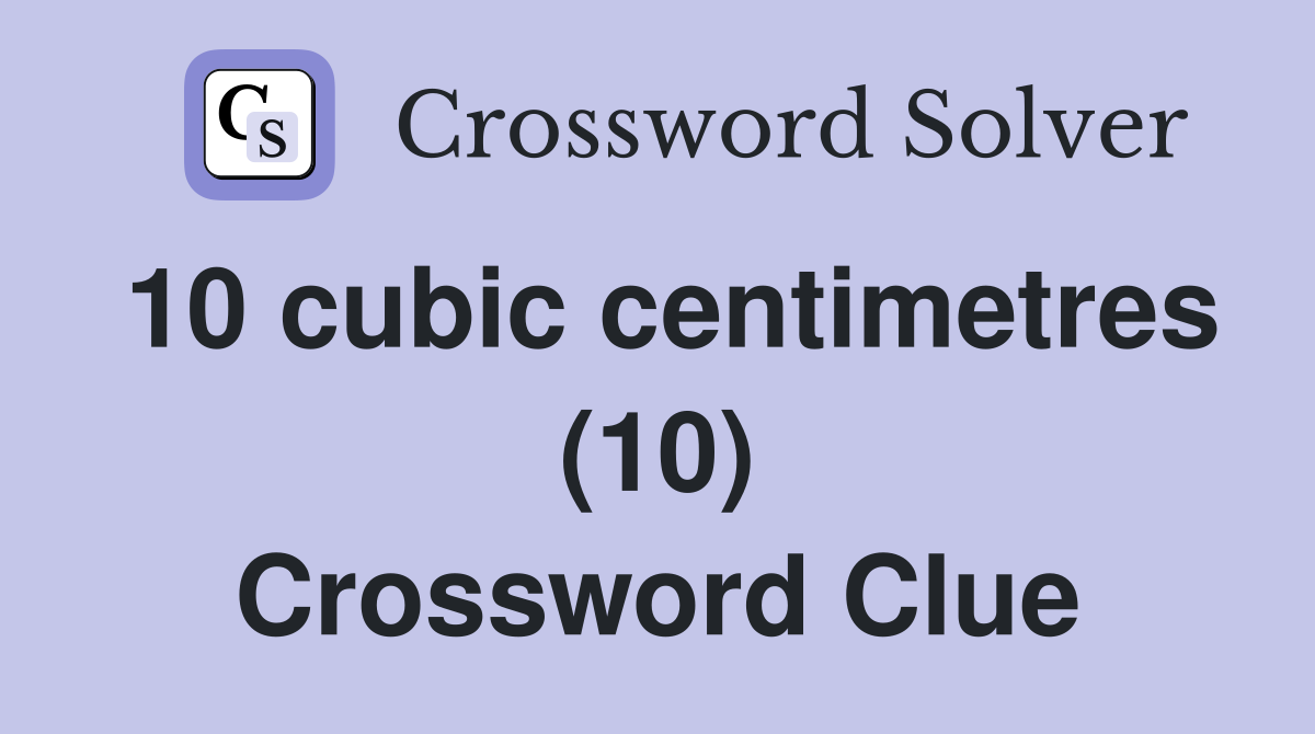 10 cubic centimetres (10) Crossword Clue