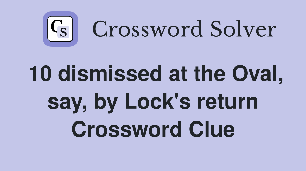 10 dismissed at the Oval, say, by Lock's return Crossword Clue