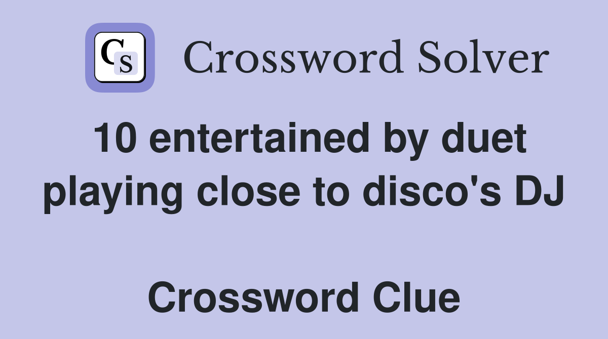 10 entertained by duet playing close to disco's DJ  Crossword Clue