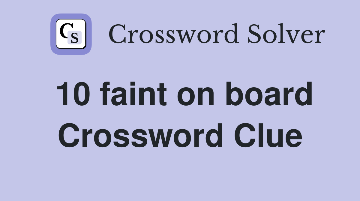 10 faint on board Crossword Clue