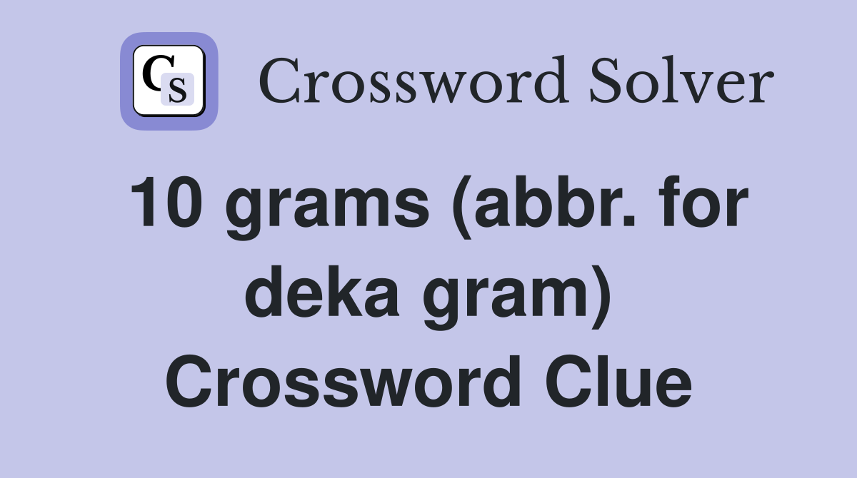 10 grams (abbr. for deka gram) Crossword Clue