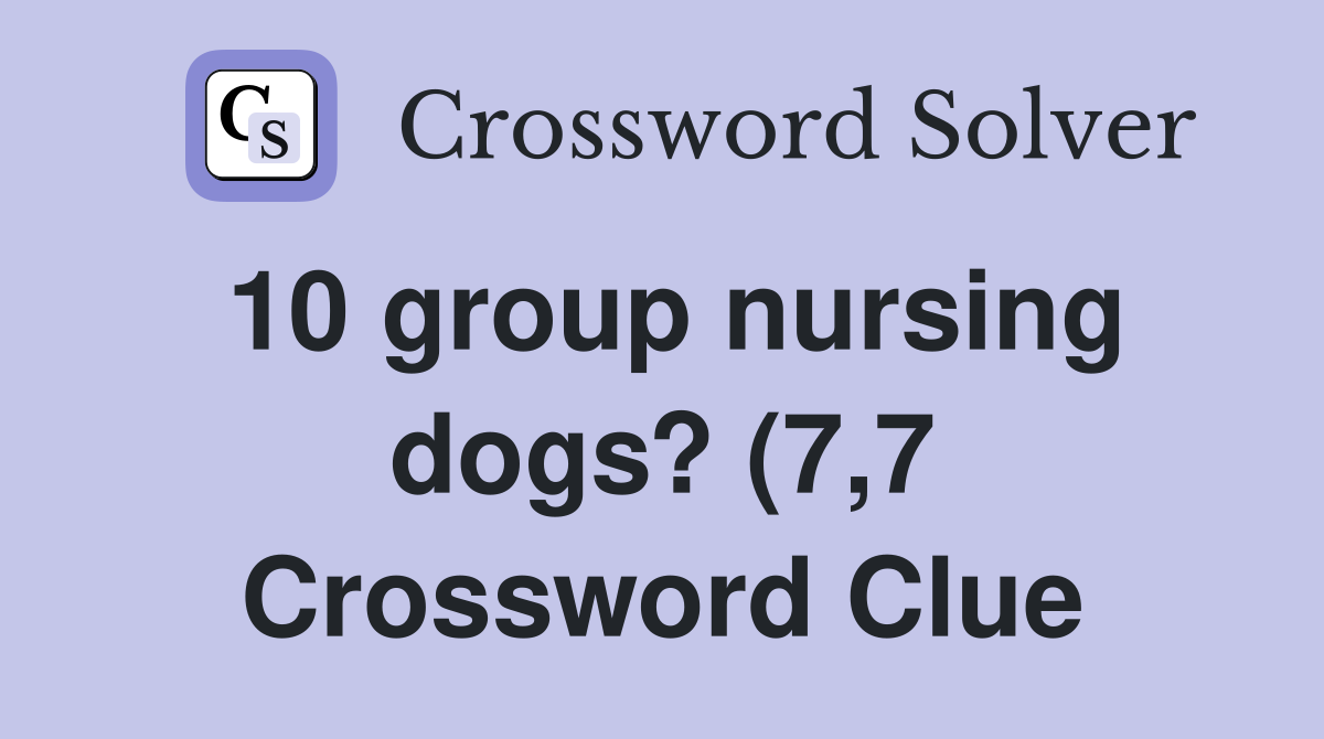 10 group nursing dogs? (7 7) Crossword Clue Answers Crossword Solver 10 group nursing dogs? (7 7) Crossword Clue Answers Crossword Solver