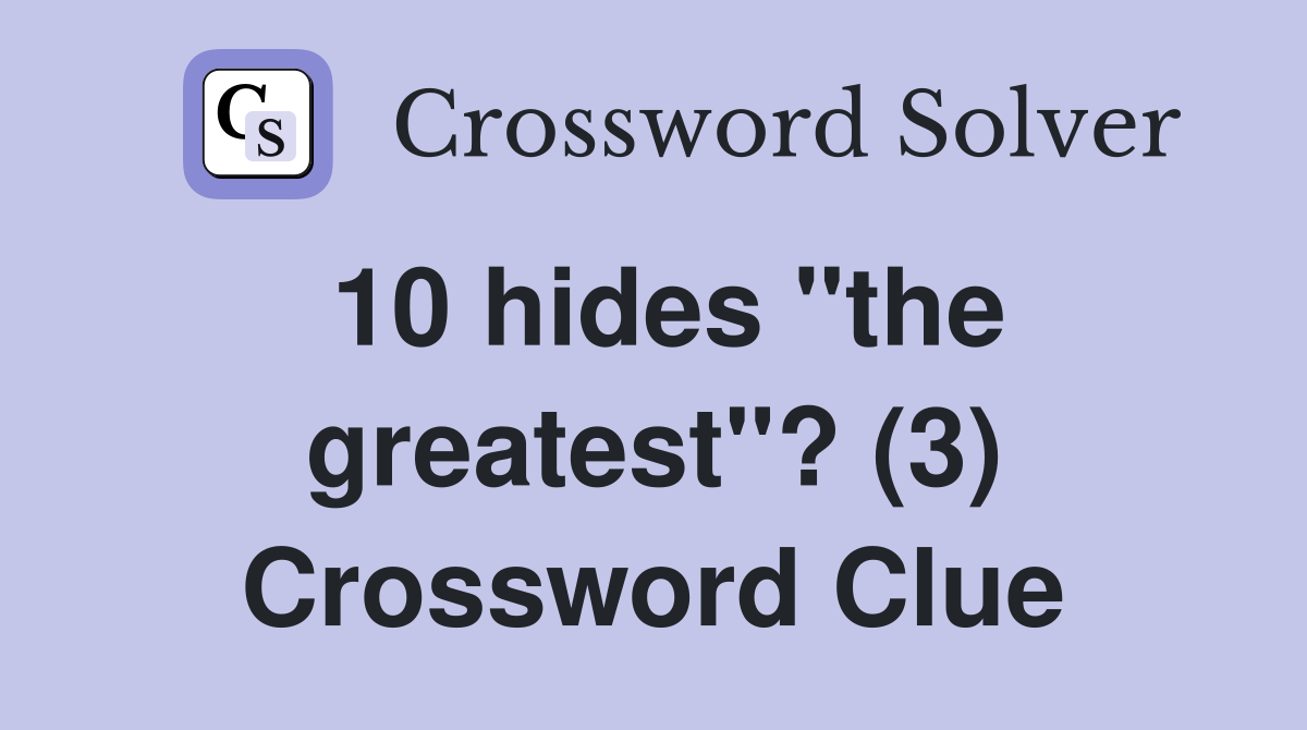 10 hides "the greatest"? (3) Crossword Clue