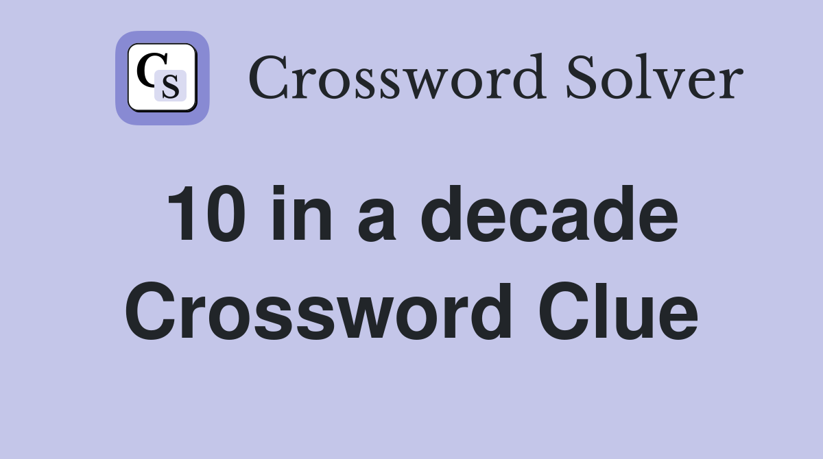 10 in a decade Crossword Clue