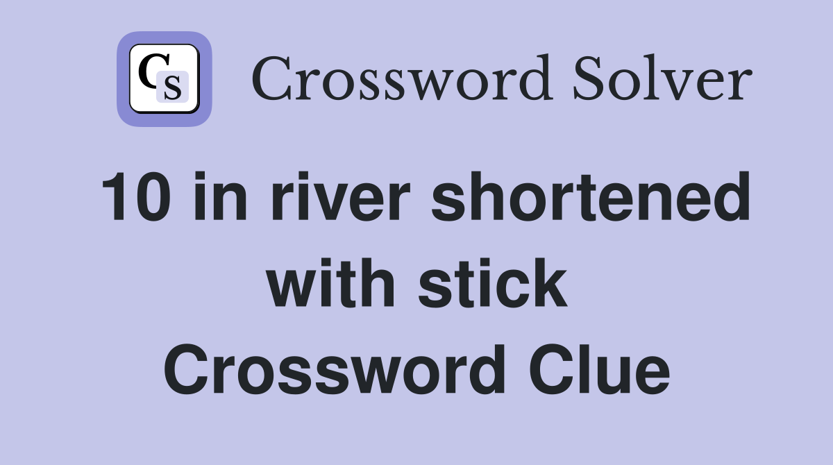10 in river shortened with stick Crossword Clue
