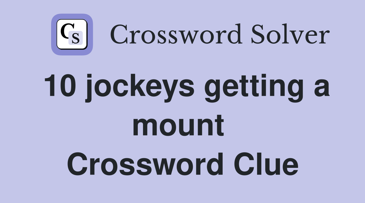 10 jockeys getting a mount  Crossword Clue