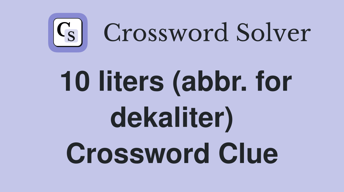 10 liters (abbr. for dekaliter) Crossword Clue