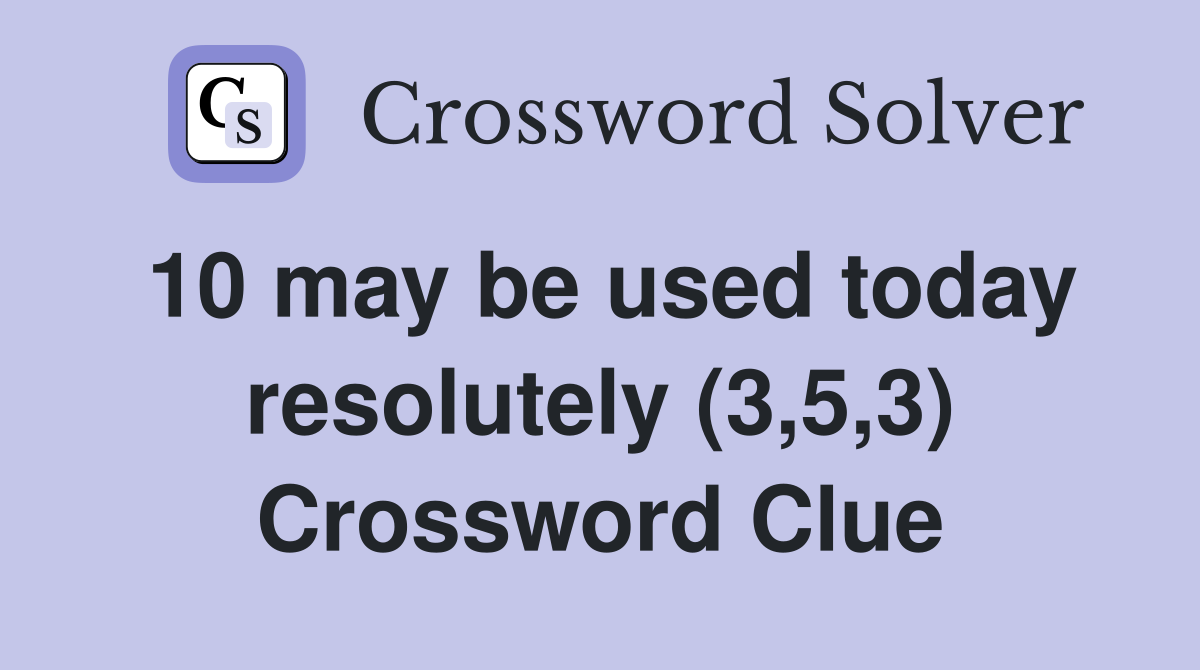 10 may be used today resolutely (3,5,3) Crossword Clue