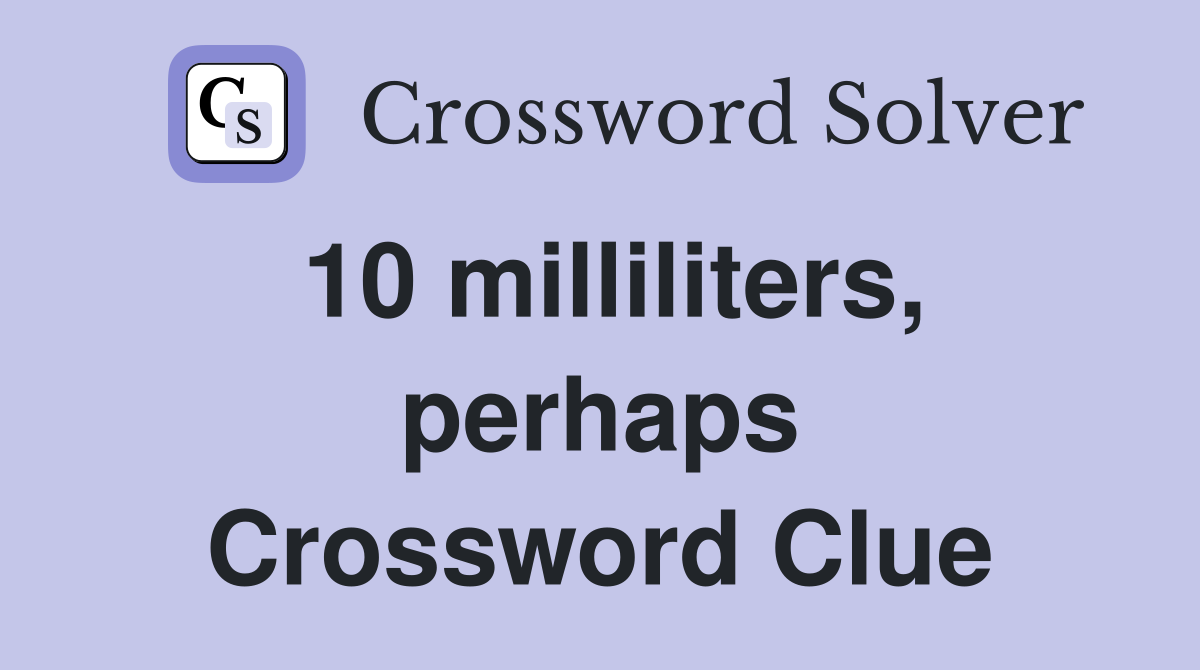 10 milliliters, perhaps Crossword Clue