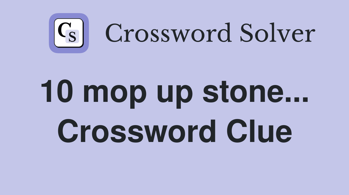 10 mop up stone...  Crossword Clue