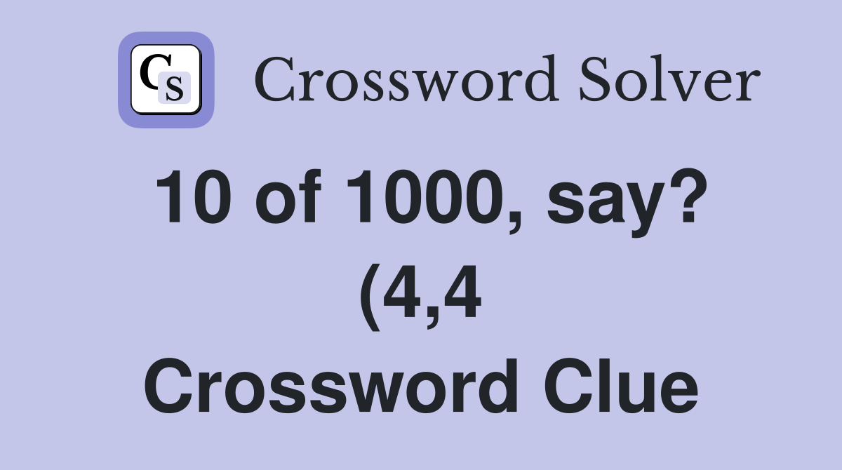 10 of 1000 say? (4 4) Crossword Clue Answers Crossword Solver 10 of 1000 say? (4 4) Crossword Clue Answers Crossword Solver