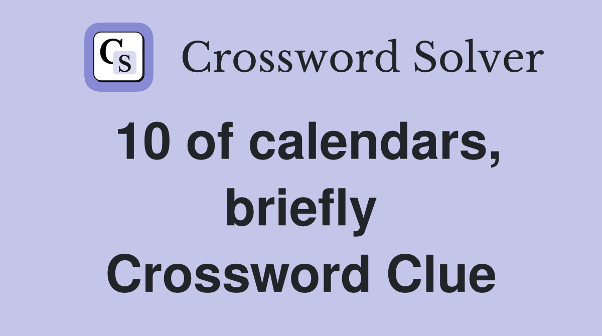 10 of calendars, briefly Crossword Clue