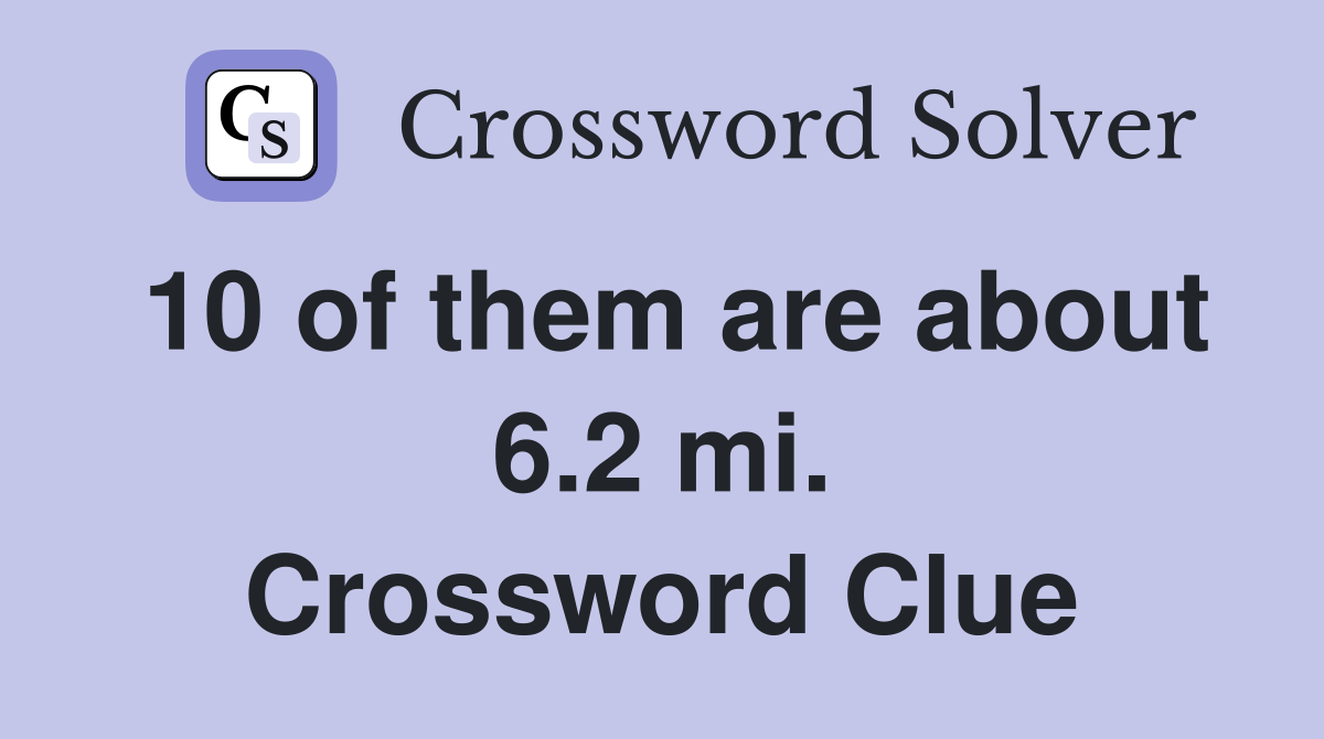 10 of them are about 6.2 mi. Crossword Clue