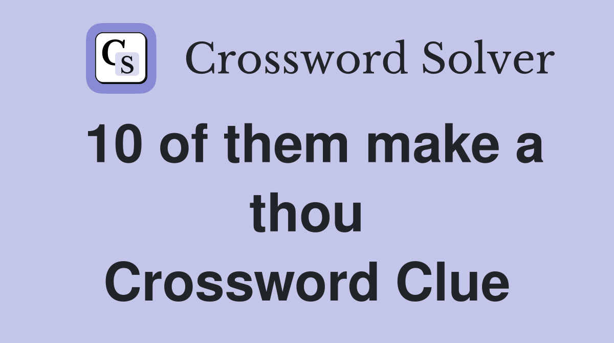 10 of them make a thou Crossword Clue
