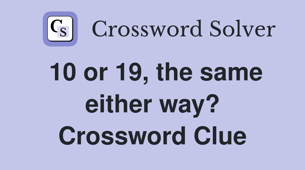10 or 19, the same either way? Crossword Clue