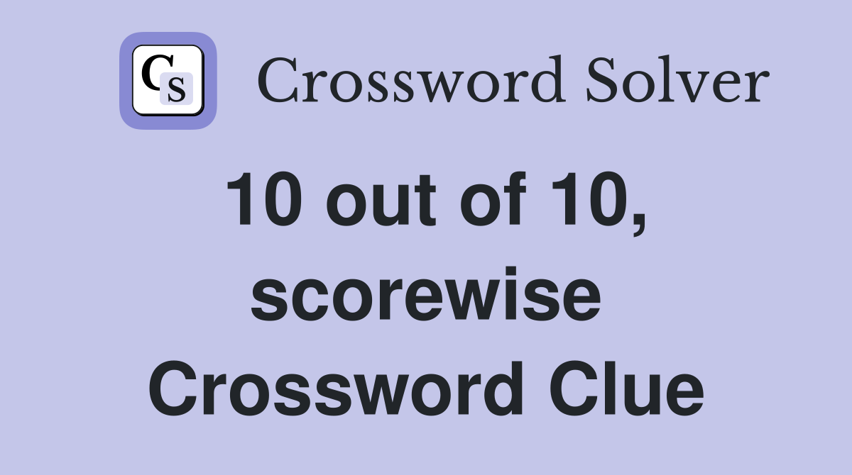 10 out of 10, scorewise Crossword Clue