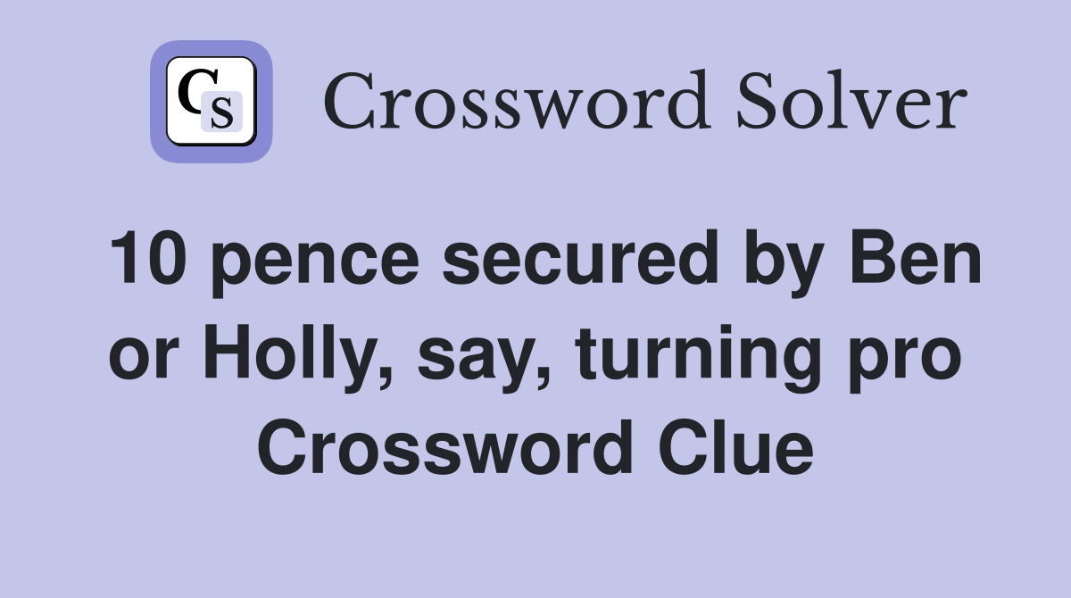 10 pence secured by Ben or Holly, say, turning pro Crossword Clue