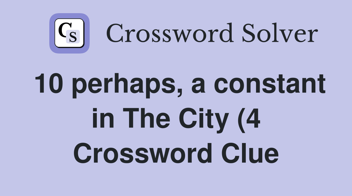 10 perhaps a constant in The City (4) Crossword Clue Answers 10 perhaps a constant in The City (4) Crossword Clue Answers